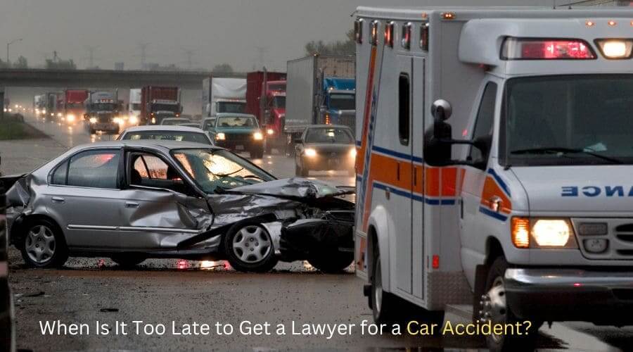 When Is It Too Late to Get a Lawyer for a Car Accident?